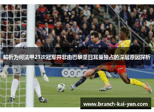解析为何法甲21次冠军并非由巴黎圣日耳曼独占的深层原因探析