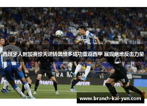 西班牙人附加赛惊天逆转奥维多成功重返西甲 展现绝地反击力量