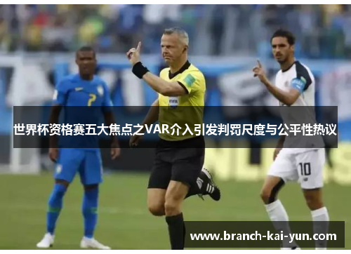 世界杯资格赛五大焦点之VAR介入引发判罚尺度与公平性热议